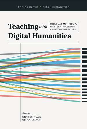 Teaching with Digital Humanities: Tools and Methods for Nineteenth-Century American Literature de Jennifer Travis