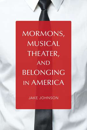 Mormons, Musical Theater, and Belonging in America de Jake Johnson