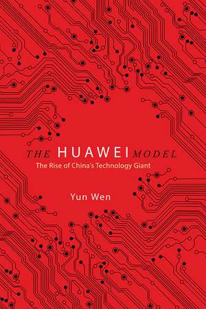 The Huawei Model: The Rise of China's Technology Giant de Yun Wen