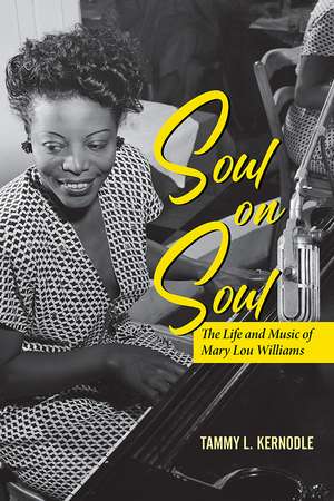 Soul on Soul: The Life and Music of Mary Lou Williams de Tammy L. Kernodle