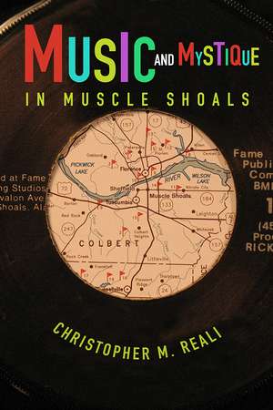 Music and Mystique in Muscle Shoals de Christopher M. Reali