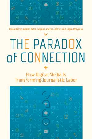 The Paradox of Connection: How Digital Media Is Transforming Journalistic Labor de Diana Bossio