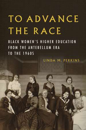 To Advance the Race: Black Women's Higher Education from the Antebellum Era to the 1960s de Linda M. Perkins