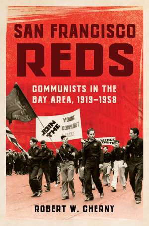 San Francisco Reds: Communists in the Bay Area, 1919-1958 de Robert W. Cherny