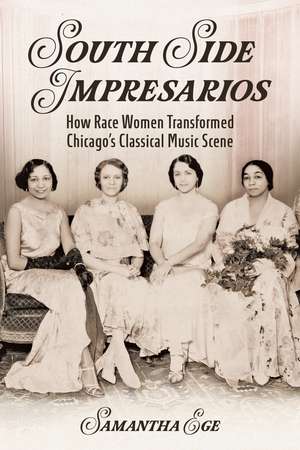 South Side Impresarios: How Race Women Transformed Chicago's Classical Music Scene de Samantha Ege