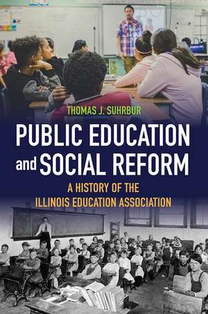 Public Education and Social Reform: A History of the Illinois Education Association de Thomas J. Suhrbur