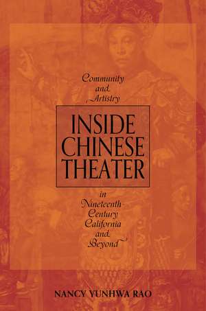 Inside Chinese Theater: Community and Artistry in Nineteenth-Century California and Beyond de Nancy Yunhwa Rao