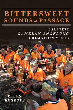 Bittersweet Sounds of Passage: Balinese Gamelan Angklung Cremation Music de Ellen Koskoff