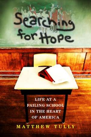 Searching for Hope: Life at a Failing School in the Heart of America de Matthew Tully