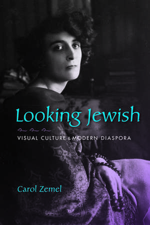 Looking Jewish – Visual Culture and Modern Diaspora de Carol Zemel