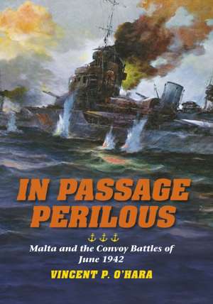 In Passage Perilous – Malta and the Convoy Battles of June 1942 de Vincent P. O`hara