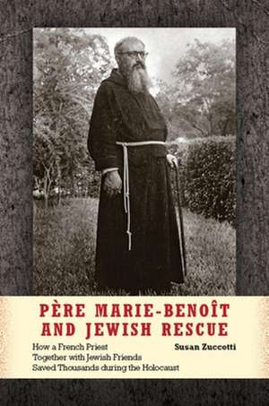 Père Marie–Benoît and Jewish Rescue – How a French Priest Together with Jewish Friends Saved Thousands during the Holocaust de Susan Zuccotti