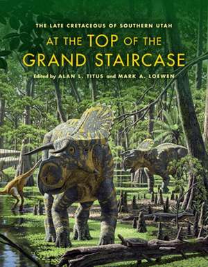 At the Top of the Grand Staircase – The Late Cretaceous of Southern Utah de Alan L. Titus