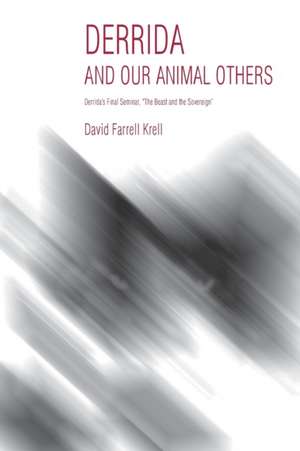 Derrida and Our Animal Others – Derrida`s Final Seminar, the Beast and the Sovereign de David Farrell Krell