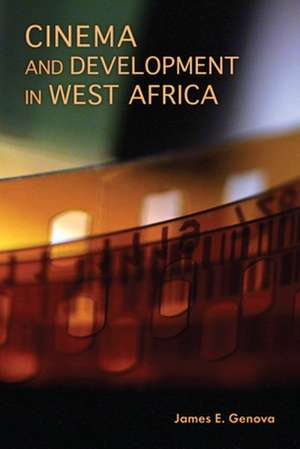 Cinema and Development in West Africa de James E. Genova