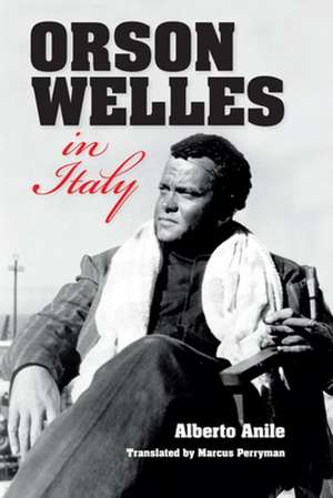 Orson Welles in Italy de Alberto Anile