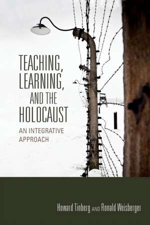 Teaching, Learning, and the Holocaust – An Integrative Approach de Howard Tinberg