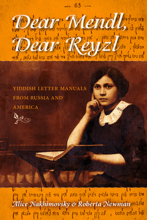 Dear Mendl, Dear Reyzl – Yiddish Letter Manuals from Russia and America de Alice Nakhimovsky