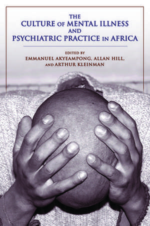 The Culture of Mental Illness and Psychiatric Practice in Africa de Emmanuel Kwaku Akyeampong