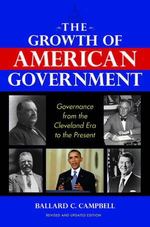 The Growth of American Government, Revised and U – Governance from the Cleveland Era to the Present de Ballard C. Campbell