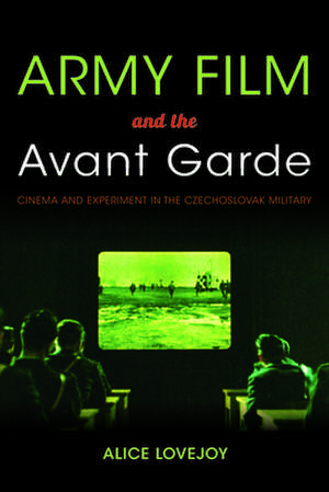 Army Film and the Avant Garde – Cinema and Experiment in the Czechoslovak Military de Alice Lovejoy