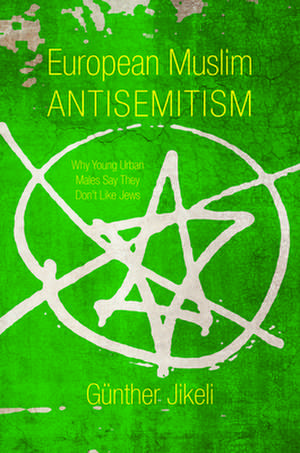 European Muslim Antisemitism – Why Young Urban Males Say They Don`t Like Jews de Günther Jikeli