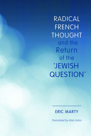 Radical French Thought and the Return of the "Jewish Question" de Eric Marty