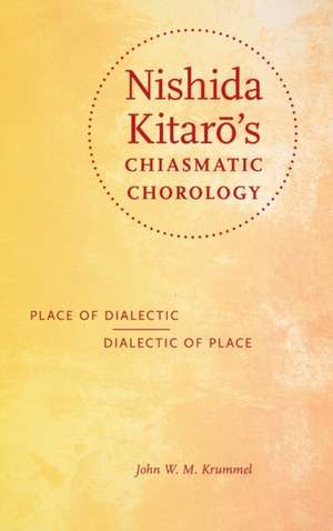 Nishida Kitaro`s Chiasmatic Chorology – Place of Dialectic, Dialectic of Place de John W. M. Krummel