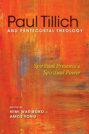 Paul Tillich and Pentecostal Theology – Spiritual Presence and Spiritual Power de Nimi Wariboko