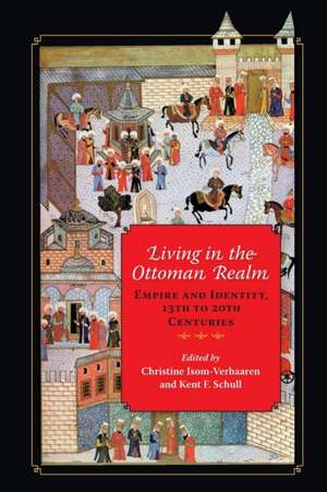 Living in the Ottoman Realm: Empire and Identity, 13th to 20th Centuries de Christine Isom-Verhaaren