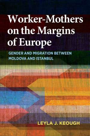 Worker-Mothers on the Margins of Europe de Leyla J Keough