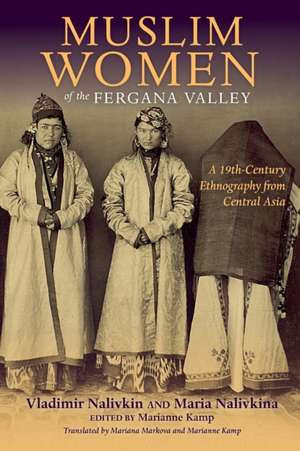 Muslim Women of the Fergana Valley – A 19th–Century Ethnography from Central Asia de Vladimir Nalivkin