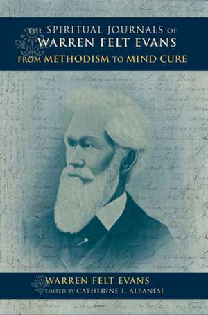 The Spiritual Journals of Warren Felt Evans – From Methodism to Mind Cure de Warren Felt Evans