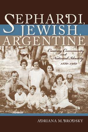 Sephardi, Jewish, Argentine – Community and National Identity, 1880–1960 de Adriana M. Brodsky