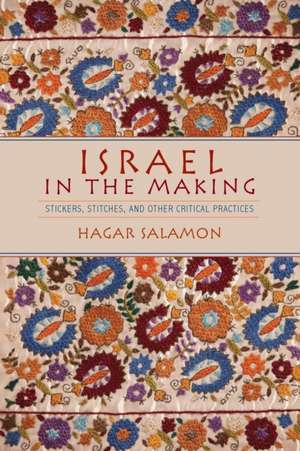 Israel in the Making – Stickers, Stitches, and Other Critical Practices de Hagar Salamon