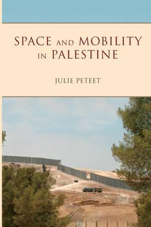 Space and Mobility in Palestine de Julie Peteet