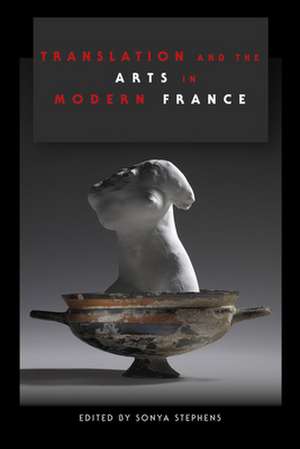 Translation and the Arts in Modern France de Sonya Stephens