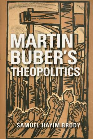 Martin Buber`s Theopolitics de Samuel Hayim Brody