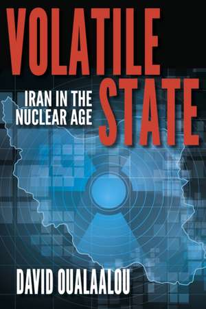 Volatile State – Iran in the Nuclear Age de David Oualaalou