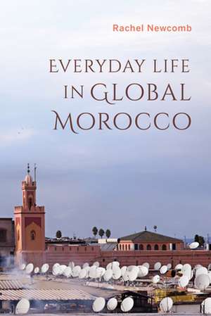 Everyday Life in Global Morocco de Rachel Newcomb