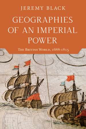 Geographies of an Imperial Power – The British World, 1688–1815 de Jeremy Black