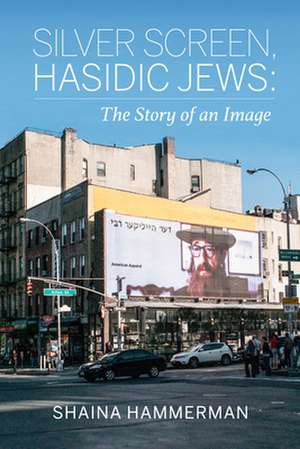 Silver Screen, Hasidic Jews – The Story of an Image de Shaina Hammerman