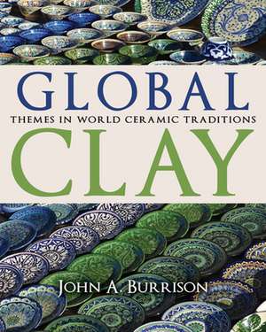 Global Clay – Themes in World Ceramic Traditions de John A. Burrison