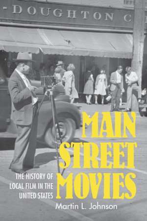 Main Street Movies – The History of Local Film in the United States de Martin L. Johnson