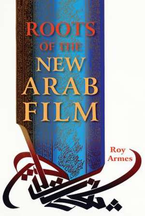 Roots of the New Arab Film de Roy Armes