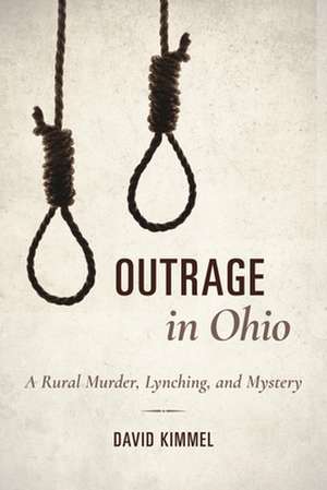 Outrage in Ohio – A Rural Murder, Lynching, and Mystery de David Kimmel