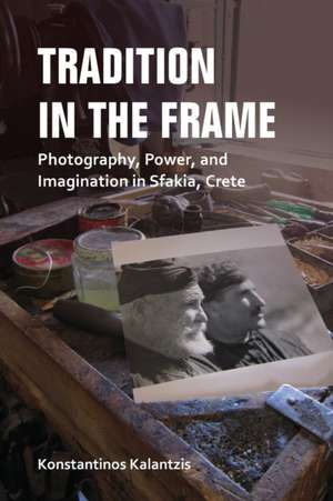 Tradition in the Frame – Photography, Power, and Imagination in Sfakia, Crete de Konstantinos Kalantzis