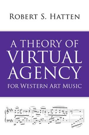 A Theory of Virtual Agency for Western Art Music de Robert S. Hatten