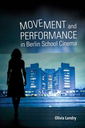 Movement and Performance in Berlin School Cinema de Olivia Landry