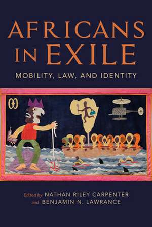 Africans in Exile – Mobility, Law, and Identity de Benjamin N. Lawrance